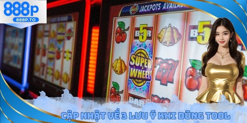 Cập nhật 3 lưu ý khi sử dụng tool hack game nổ hũ