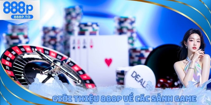 Giới thiệu 888P về các sảnh Game