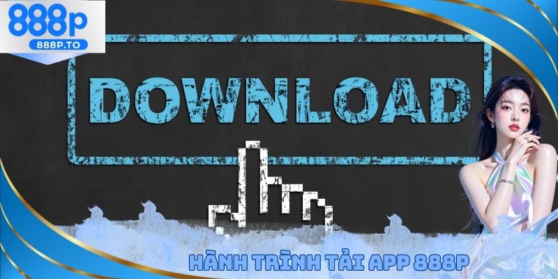 Hành trình tải App 888P