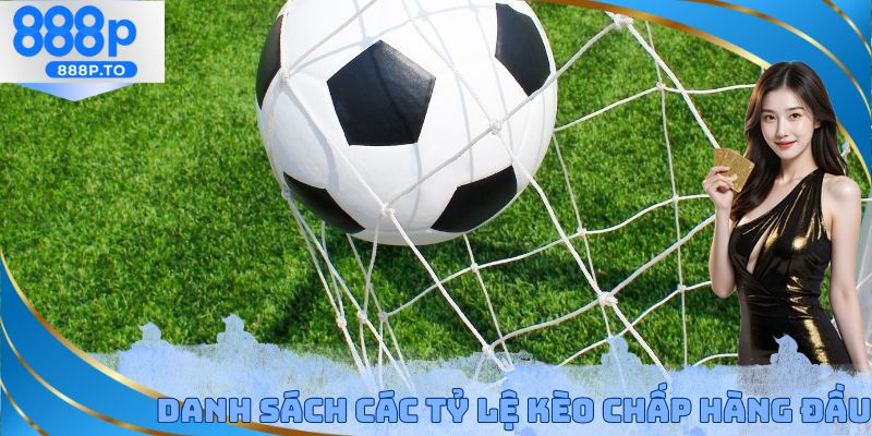 Danh sách các tỷ lệ kèo chấp hàng đầu thị trường