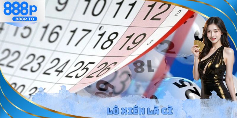 Lô Xiên Là Gì - Hướng Dẫn Tính Tiền Và Chiến Thuật Hiệu Quả