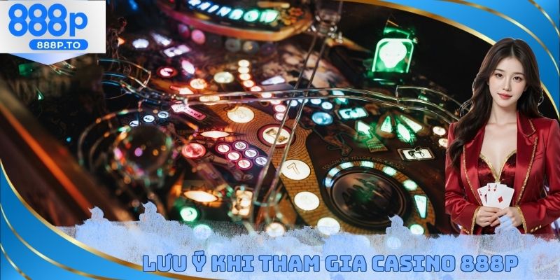 Lưu ý khi tham gia Casino 888P