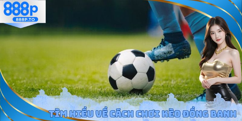 Tìm hiểu về cách chơi kèo đồng banh