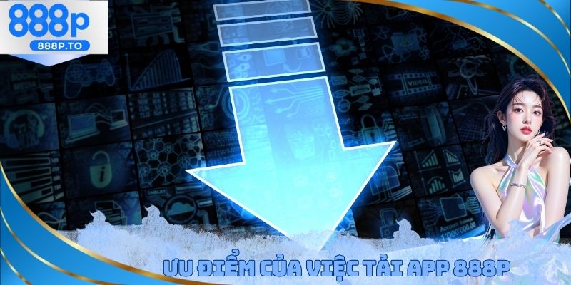 Ưu điểm của việc tải App 888P