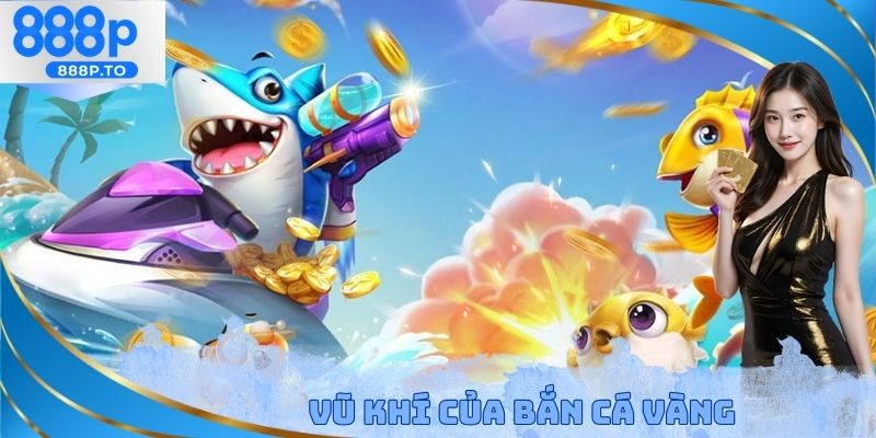Vũ khí của bắn cá vàng